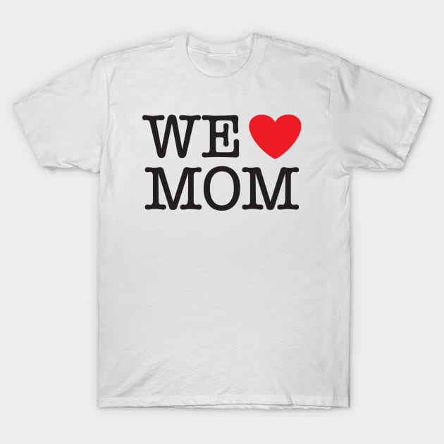 We Love (heart) Mom T-Shirt by Elvdant